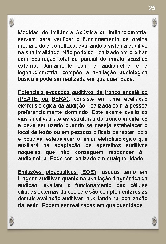 25 Medidas de Imitância Acústica ou imitanciometria: servem para verificar o funcionamento da orelha