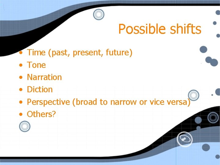 Possible shifts • • • Time (past, present, future) Tone Narration Diction Perspective (broad