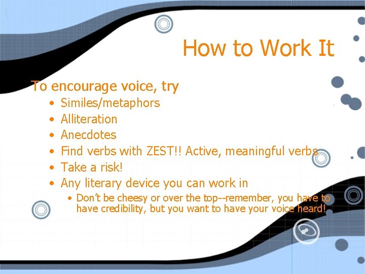 How to Work It To encourage voice, try • • • Similes/metaphors Alliteration Anecdotes