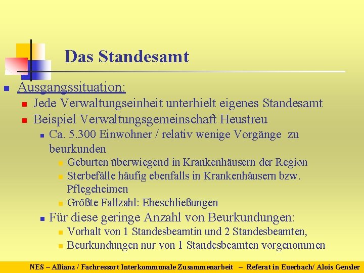 Das Standesamt n Ausgangssituation: n n Jede Verwaltungseinheit unterhielt eigenes Standesamt Beispiel Verwaltungsgemeinschaft Heustreu