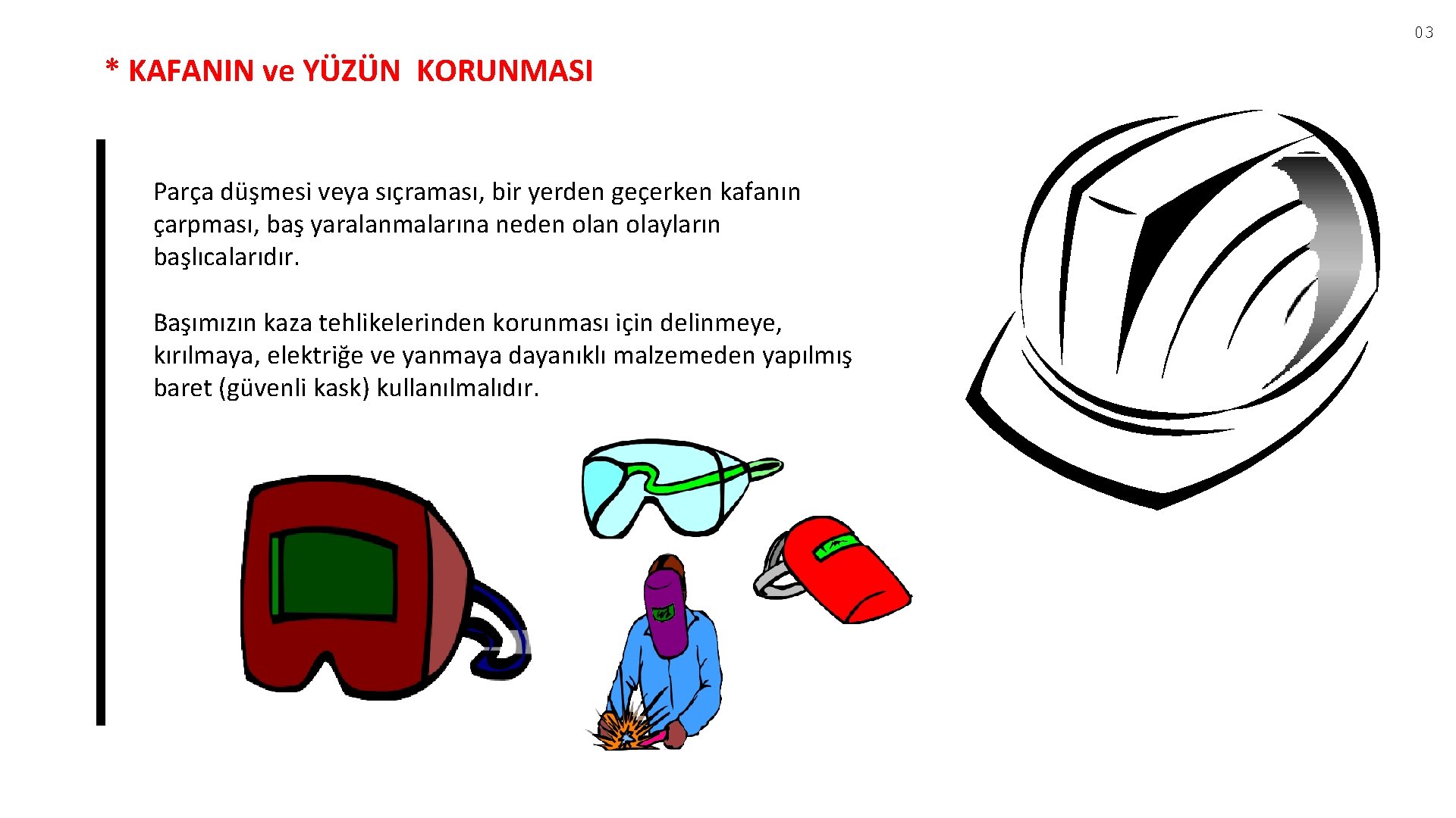 03 * KAFANIN ve YÜZÜN KORUNMASI Parça düşmesi veya sıçraması, bir yerden geçerken kafanın