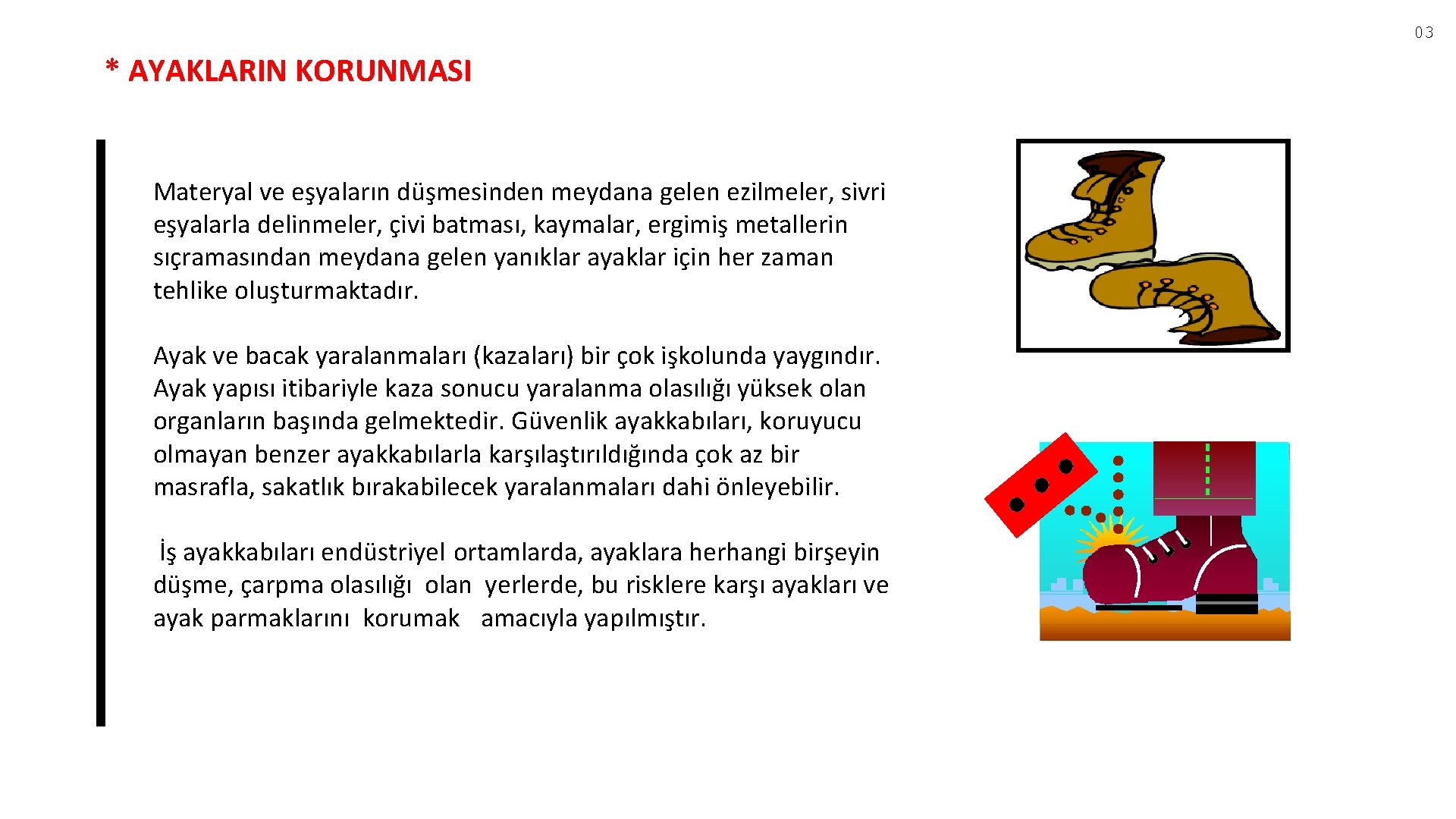 03 * AYAKLARIN KORUNMASI Materyal ve eşyaların düşmesinden meydana gelen ezilmeler, sivri eşyalarla delinmeler,