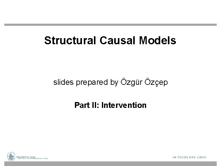 Structural Causal Models slides prepared by Özgür Özçep Part II: Intervention 