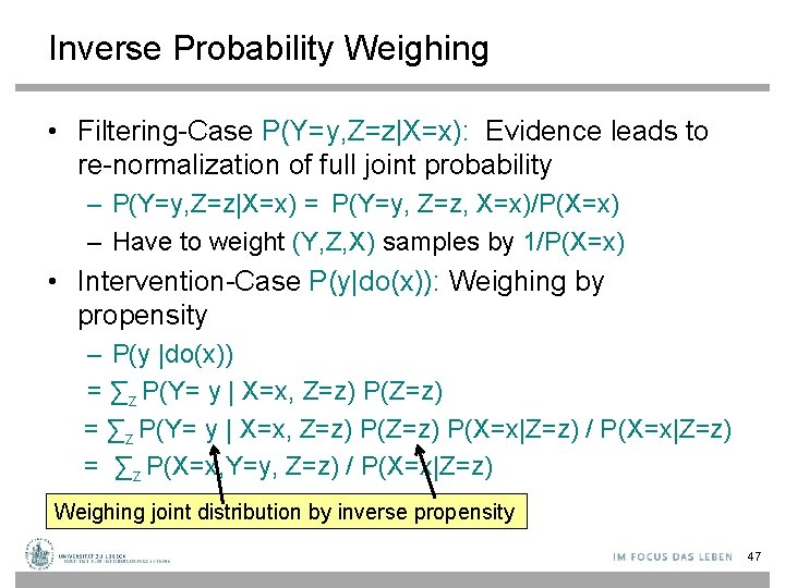 Inverse Probability Weighing • Filtering-Case P(Y=y, Z=z|X=x): Evidence leads to re-normalization of full joint