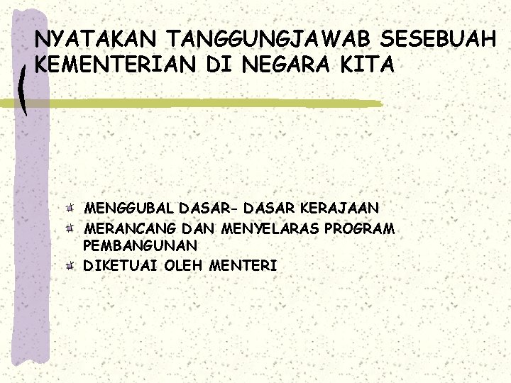 NYATAKAN TANGGUNGJAWAB SESEBUAH KEMENTERIAN DI NEGARA KITA MENGGUBAL DASAR- DASAR KERAJAAN MERANCANG DAN MENYELARAS NYATAKAN TANGGUNGJAWAB SESEBUAH KEMENTERIAN DI NEGARA KITA MENGGUBAL DASAR- DASAR KERAJAAN MERANCANG DAN MENYELARAS