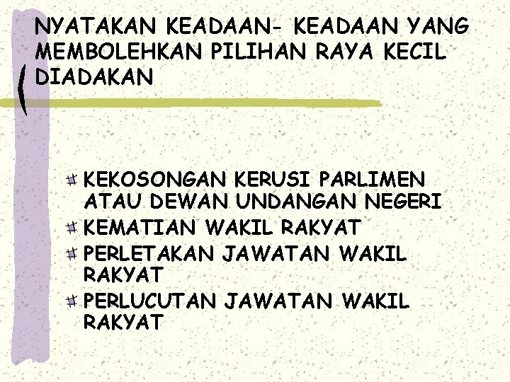 NYATAKAN KEADAAN- KEADAAN YANG MEMBOLEHKAN PILIHAN RAYA KECIL DIADAKAN KEKOSONGAN KERUSI PARLIMEN ATAU DEWAN NYATAKAN KEADAAN- KEADAAN YANG MEMBOLEHKAN PILIHAN RAYA KECIL DIADAKAN KEKOSONGAN KERUSI PARLIMEN ATAU DEWAN