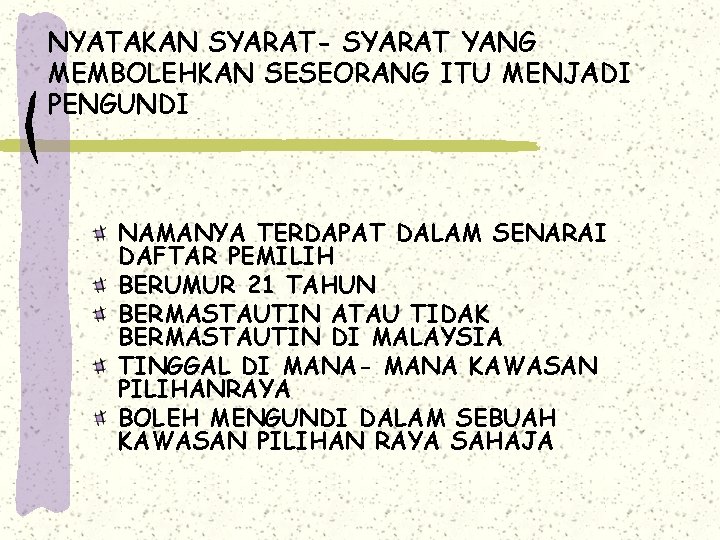 NYATAKAN SYARAT- SYARAT YANG MEMBOLEHKAN SESEORANG ITU MENJADI PENGUNDI NAMANYA TERDAPAT DALAM SENARAI DAFTAR NYATAKAN SYARAT- SYARAT YANG MEMBOLEHKAN SESEORANG ITU MENJADI PENGUNDI NAMANYA TERDAPAT DALAM SENARAI DAFTAR