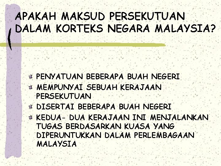 APAKAH MAKSUD PERSEKUTUAN DALAM KORTEKS NEGARA MALAYSIA? PENYATUAN BEBERAPA BUAH NEGERI MEMPUNYAI SEBUAH KERAJAAN APAKAH MAKSUD PERSEKUTUAN DALAM KORTEKS NEGARA MALAYSIA? PENYATUAN BEBERAPA BUAH NEGERI MEMPUNYAI SEBUAH KERAJAAN
