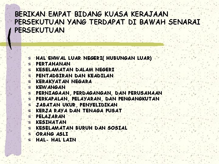 BERIKAN EMPAT BIDANG KUASA KERAJAAN PERSEKUTUAN YANG TERDAPAT DI BAWAH SENARAI PERSEKUTUAN HAL EHWAL