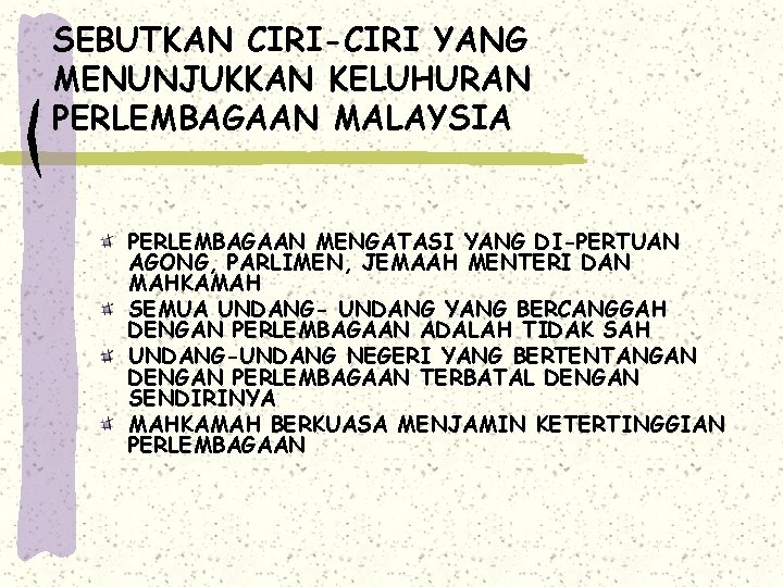SEBUTKAN CIRI-CIRI YANG MENUNJUKKAN KELUHURAN PERLEMBAGAAN MALAYSIA PERLEMBAGAAN MENGATASI YANG DI-PERTUAN AGONG, PARLIMEN, JEMAAH SEBUTKAN CIRI-CIRI YANG MENUNJUKKAN KELUHURAN PERLEMBAGAAN MALAYSIA PERLEMBAGAAN MENGATASI YANG DI-PERTUAN AGONG, PARLIMEN, JEMAAH