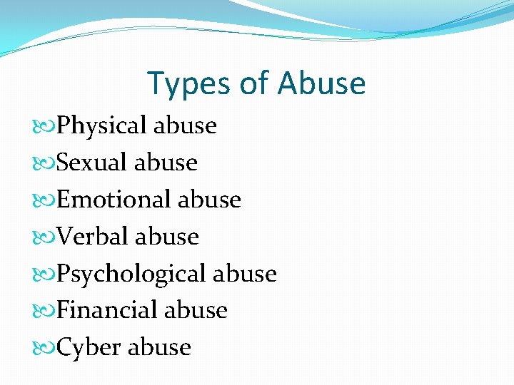 Types of Abuse Physical abuse Sexual abuse Emotional abuse Verbal abuse Psychological abuse Financial
