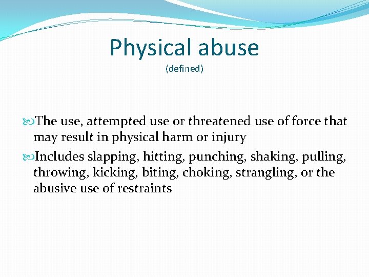 Physical abuse (defined) The use, attempted use or threatened use of force that may