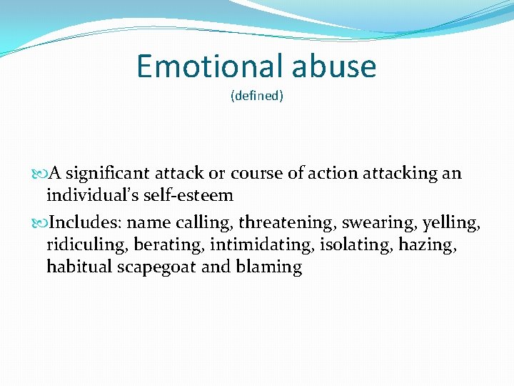 Emotional abuse (defined) A significant attack or course of action attacking an individual’s self-esteem