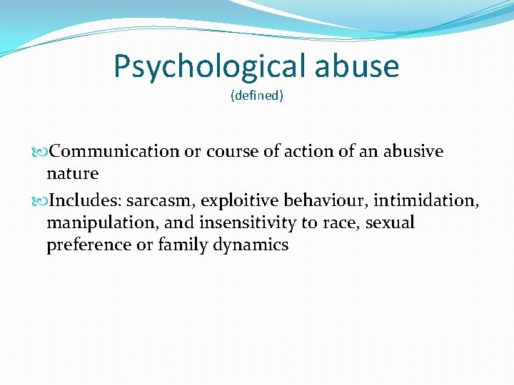 Psychological abuse (defined) Communication or course of action of an abusive nature Includes: sarcasm,
