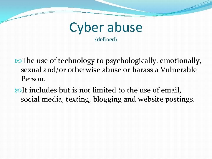 Cyber abuse (defined) The use of technology to psychologically, emotionally, sexual and/or otherwise abuse