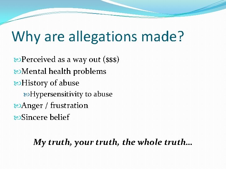 Why are allegations made? Perceived as a way out ($$$) Mental health problems History