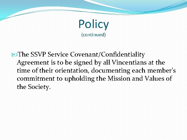 Policy (continued) The SSVP Service Covenant/Confidentiality Agreement is to be signed by all Vincentians