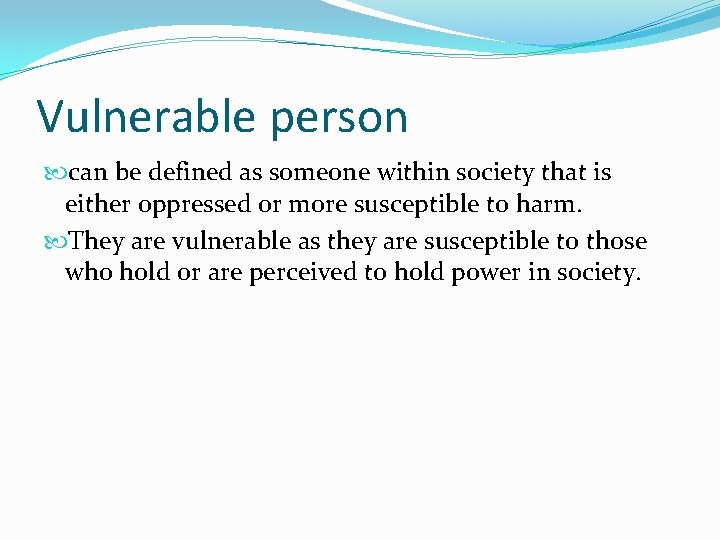Vulnerable person can be defined as someone within society that is either oppressed or