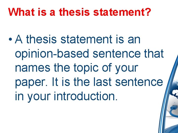 What is a thesis statement? • A thesis statement is an opinion-based sentence that