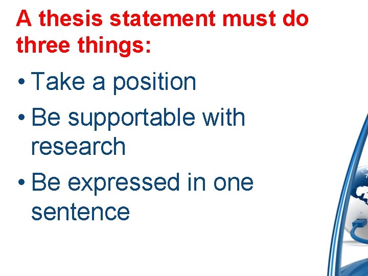 A thesis statement must do three things: • Take a position • Be supportable