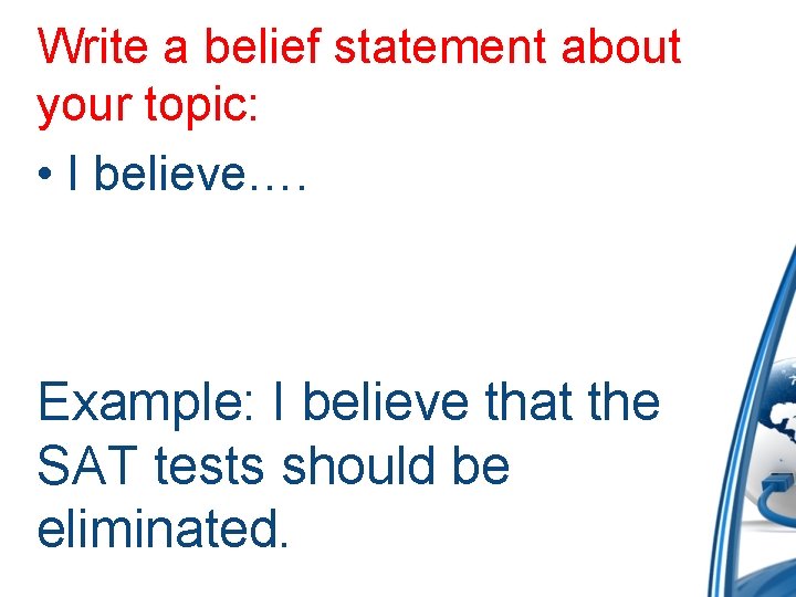 Write a belief statement about your topic: • I believe…. Example: I believe that