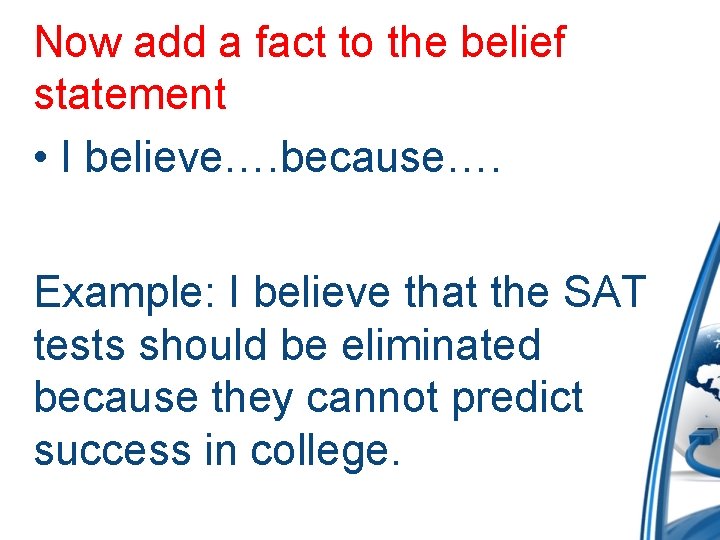 Now add a fact to the belief statement • I believe…. because…. Example: I