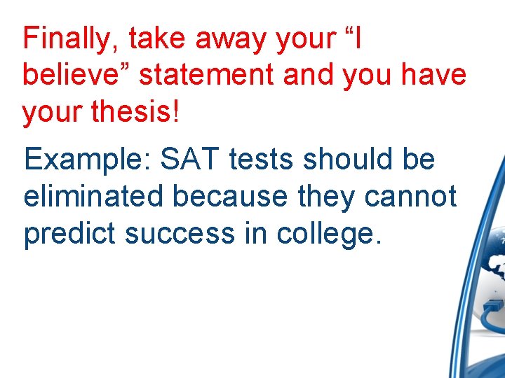 Finally, take away your “I believe” statement and you have your thesis! Example: SAT