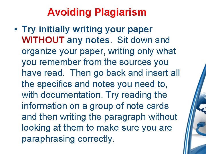 Avoiding Plagiarism • Try initially writing your paper WITHOUT any notes. Sit down and