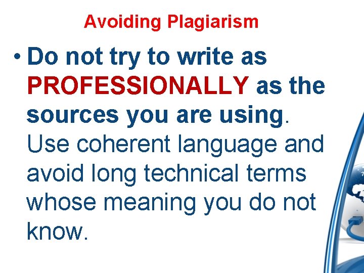 Avoiding Plagiarism • Do not try to write as PROFESSIONALLY as the sources you