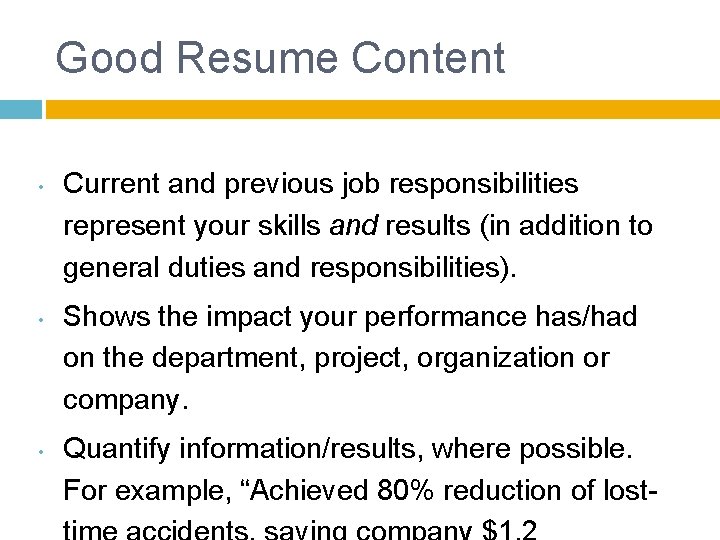 Good Resume Content • • • Current and previous job responsibilities represent your skills