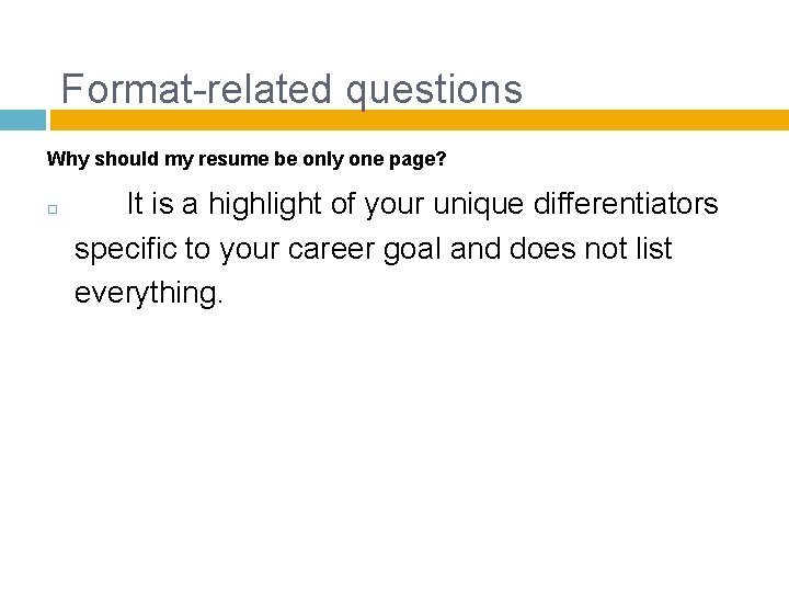Format-related questions Why should my resume be only one page? It is a highlight