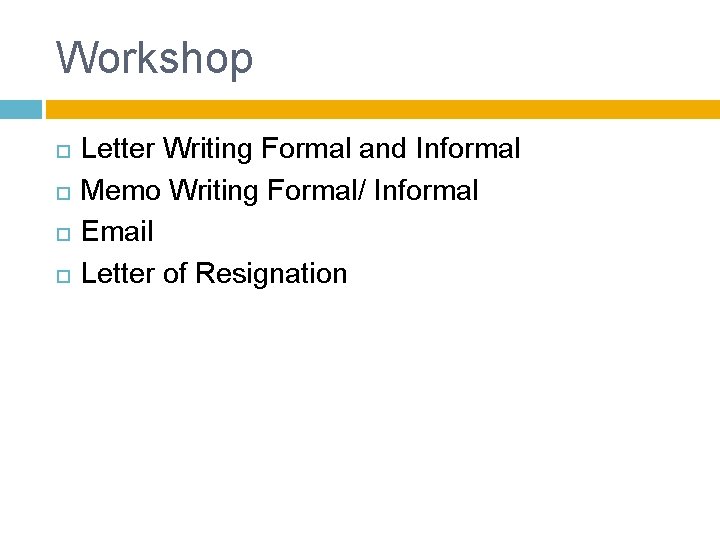 Workshop Letter Writing Formal and Informal Memo Writing Formal/ Informal Email Letter of Resignation