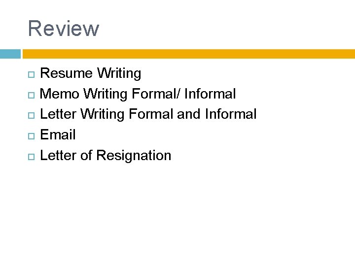 Review Resume Writing Memo Writing Formal/ Informal Letter Writing Formal and Informal Email Letter