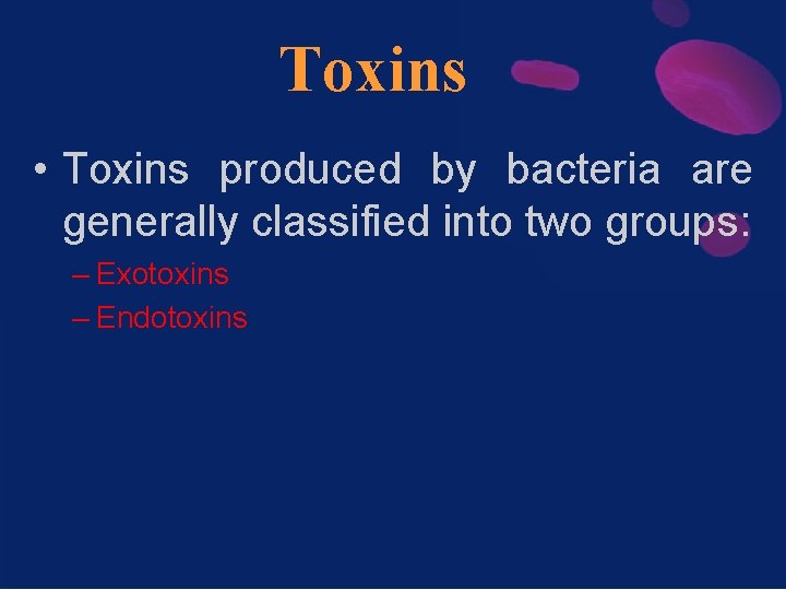 Toxins • Toxins produced by bacteria are generally classified into two groups: – Exotoxins