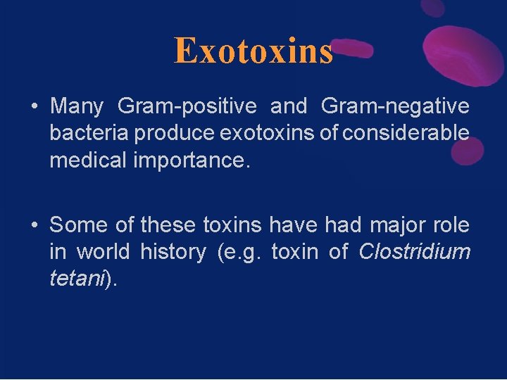 Exotoxins • Many Gram-positive and Gram-negative bacteria produce exotoxins of considerable medical importance. •