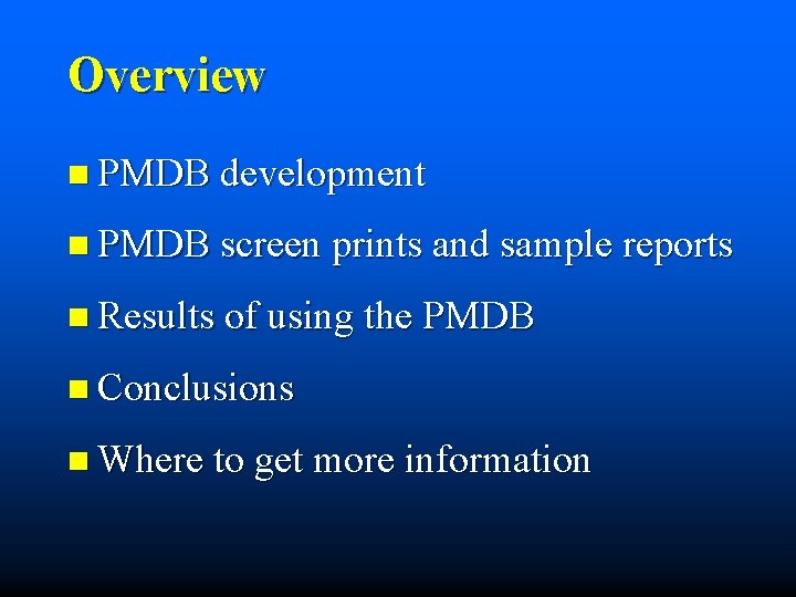 Overview n PMDB development n PMDB screen prints and sample reports n Results of