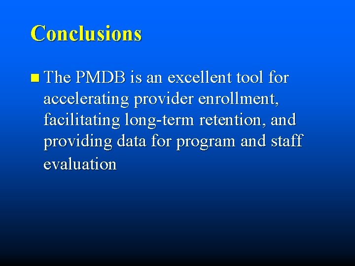 Conclusions n The PMDB is an excellent tool for accelerating provider enrollment, facilitating long-term