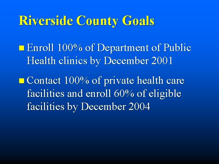 Riverside County Goals n Enroll 100% of Department of Public Health clinics by December