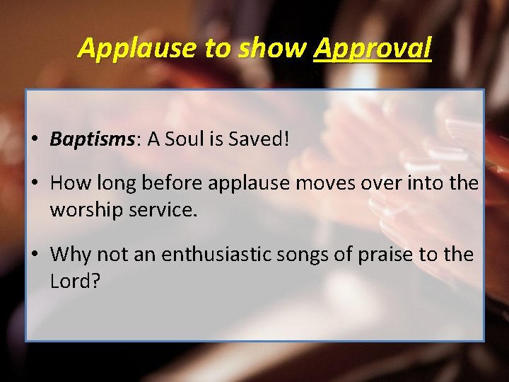 Applause to show Approval • Baptisms: A Soul is Saved! • How long before