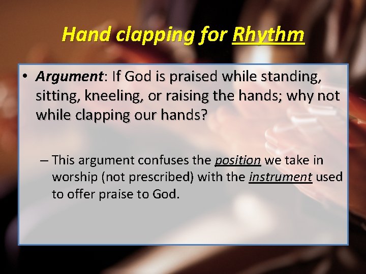 Hand clapping for Rhythm • Argument: If God is praised while standing, sitting, kneeling,