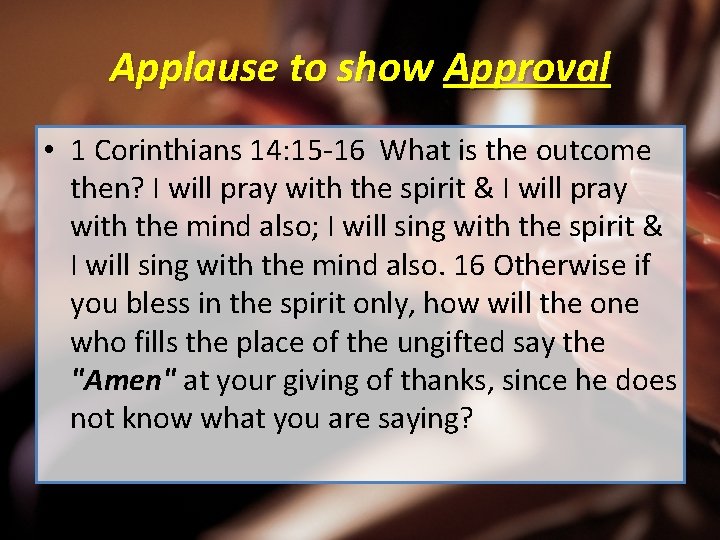 Applause to show Approval • 1 Corinthians 14: 15 -16 What is the outcome