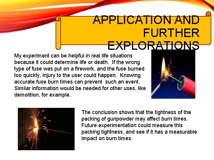 APPLICATION AND FURTHER EXPLORATIONS My experiment can be helpful in real life situations because