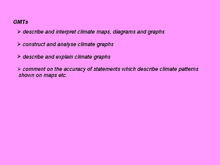 GMTs Ø describe and interpret climate maps, diagrams and graphs Ø construct and analyse