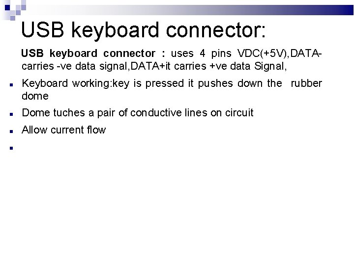 USB keyboard connector: USB keyboard connector : uses 4 pins VDC(+5 V), DATAcarries -ve