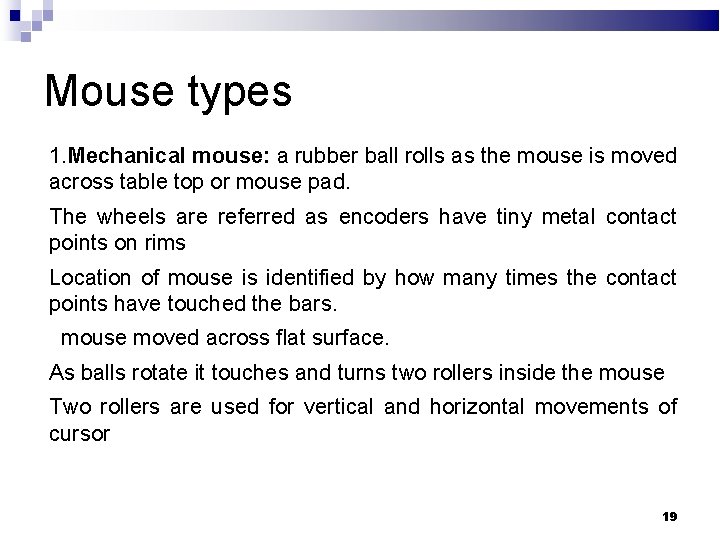 Mouse types 1. Mechanical mouse: a rubber ball rolls as the mouse is moved