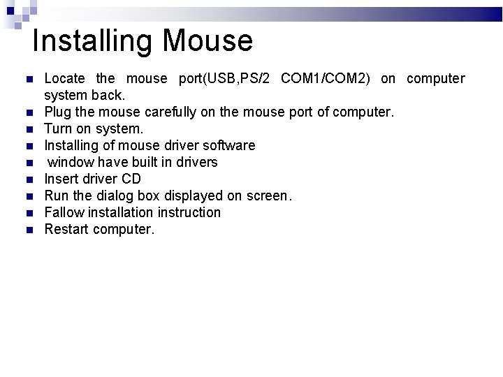 Installing Mouse Locate the mouse port(USB, PS/2 COM 1/COM 2) on computer system back.