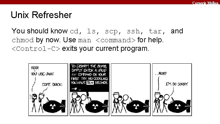 Carnegie Mellon Unix Refresher You should know cd, ls, scp, ssh, tar, and chmod