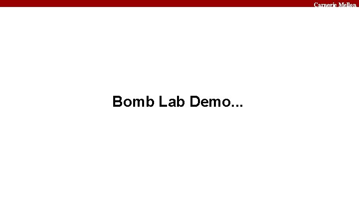 Carnegie Mellon Bomb Lab Demo. . . 