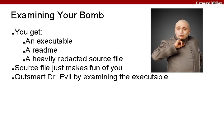 Carnegie Mellon Examining Your Bomb You get: ■An executable ■A readme ■A heavily redacted