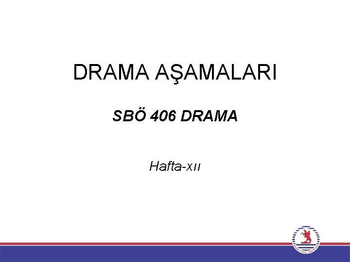 DRAMA AŞAMALARI SBÖ 406 DRAMA Hafta-xıı 